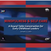 Early Childhood Roundtable: Mindfulness and Self-care